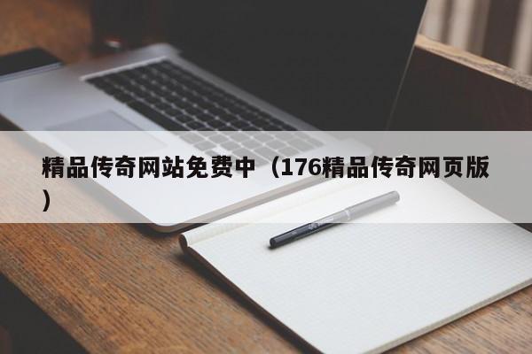 精品传奇网站免费中（176精品传奇网页版）