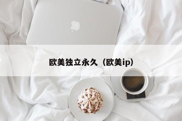 欧美独立永久（欧美ip）