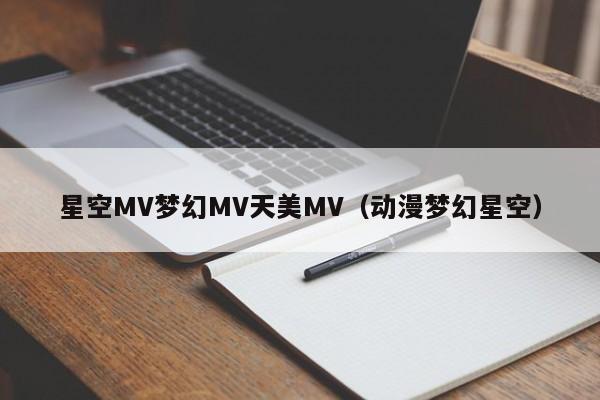 星空MV梦幻MV天美MV（动漫梦幻星空）