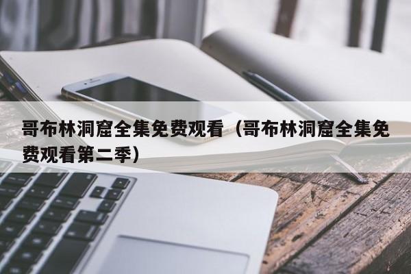 哥布林洞窟全集免费观看（哥布林洞窟全集免费观看第二季）