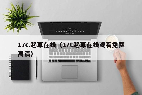 17c.起草在线（17C起草在线观看免费高清）